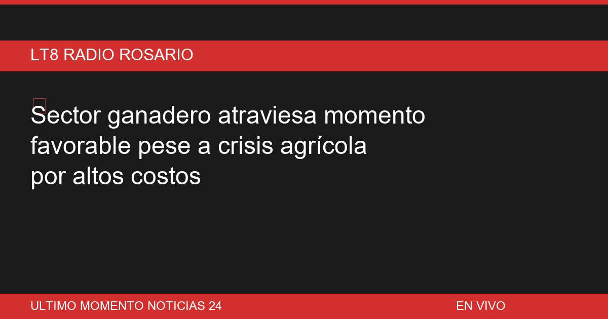 Sector ganadero atraviesa momento favorable pese a crisis agrícola por altos costos